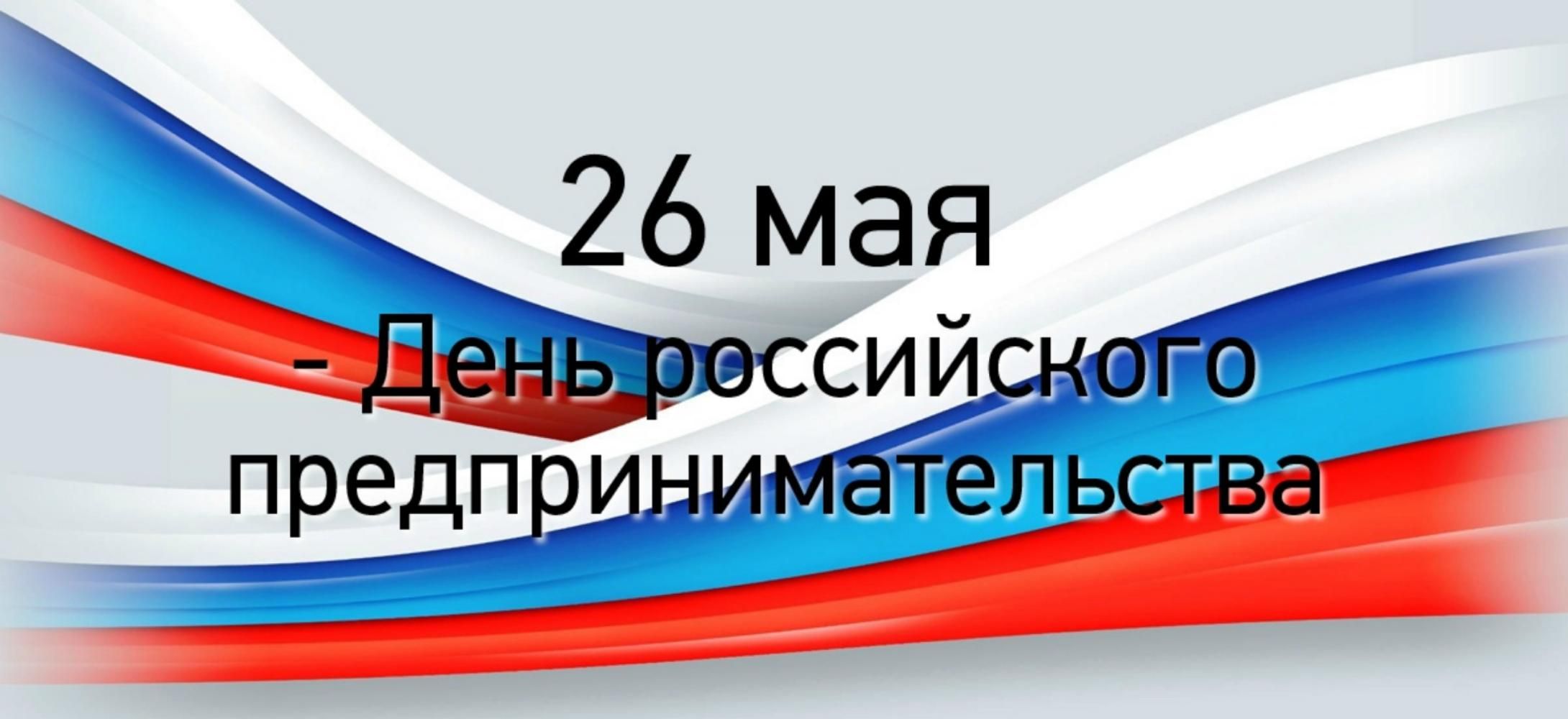 26 мая 2023 года – День российского предпринимательства